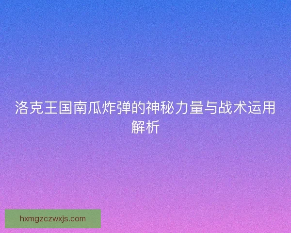 洛克王国南瓜炸弹的神秘力量与战术运用解析