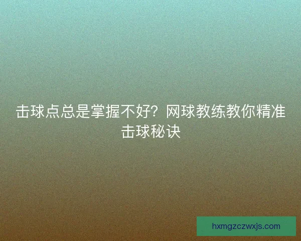 击球点总是掌握不好？网球教练教你精准击球秘诀